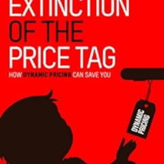 Get KINDLE 🖋️ The Extinction of the Price Tag: How Dynamic Pricing Can Save You by S