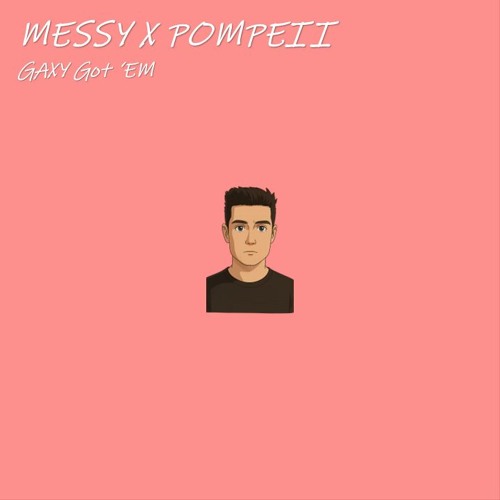 Pompeii x Messy (GAXY Got 'em Mashup) FREE DOWNLOAD [10 Min for CopyRight]