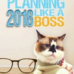 [View] [PDF EBOOK EPUB KINDLE] Planning Like a Boss: 2018 Planner- Monthly| Weekly| D