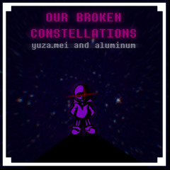 - OUR BROKEN CONSTELLATIONS -  (Collab with Alminum the squeal)