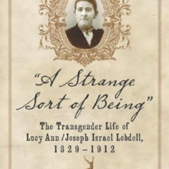 View EPUB 📌 “A Strange Sort of Being”: The Transgender Life of Lucy Ann / Joseph Isr