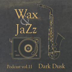 Wax & Jazz Podcast vol. 11 - Dark Dusk