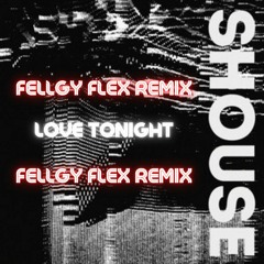 Shouse - Love Tonight (Fellgy Flex Remix)
