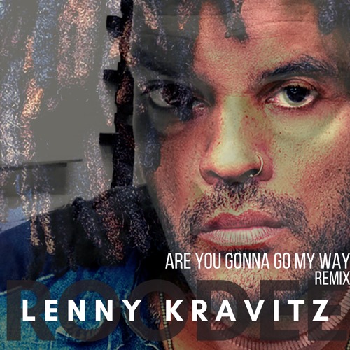 Stream Are You Gonna Go My Way - Lenny Kravitz - ROODEE Remix by ROODEE |  Listen online for free on SoundCloud