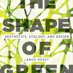 View EBOOK ✓ The Shape of Green: Aesthetics, Ecology, and Design by Lance Hosey [KIND