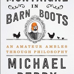 ❤pdf Montaigne in Barn Boots: An Amateur Ambles Through Philosophy