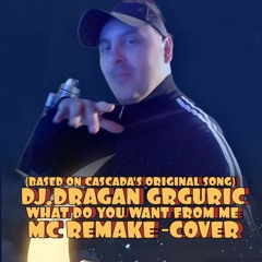 DJ.DRAGAN  GRGURIC - WHAT DO YOU WANT FROM ME ( 2022 MC COVER ) ( BASED ON CASCADA ORIGINAL SONG )