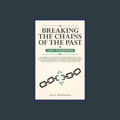 [ebook] read pdf 💖 Breaking the Chains of the Past: A Complete Guide to Recovering and Healing fro