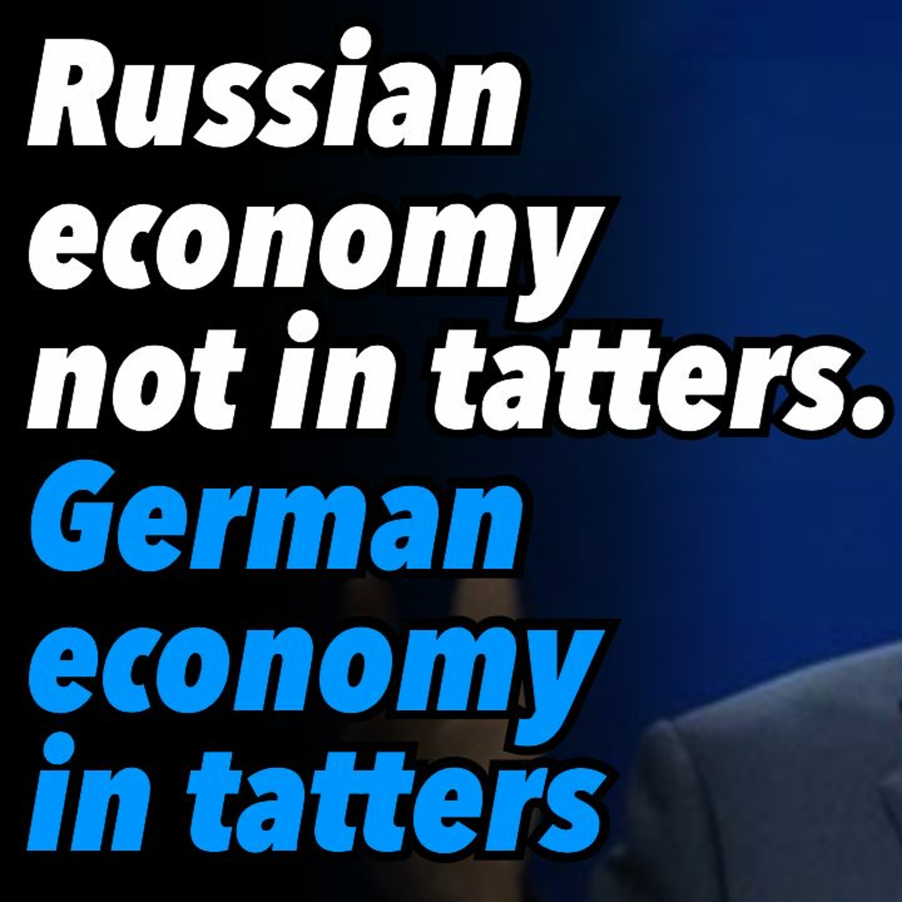 Russian economy not in tatters. German economy in tatters