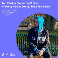 Top Rankin: Valentine Whine - w/ Danny Rankin' (Kurupt FM) & The Sultan- 14th FEB 2021