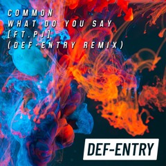 Common - What Do You Say [Feat. PJ] (Def - Entry Remix)