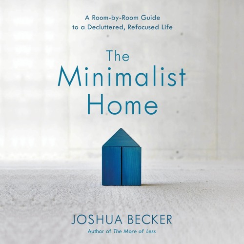 READ PDF The Minimalist Home: A Room-by-Room Guide to a Decluttered, Refocused L
