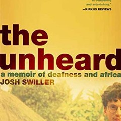 GET PDF 📕 The Unheard: A Memoir of Deafness and Africa by  Josh Swiller PDF EBOOK EP