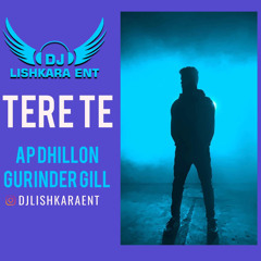 TERE TE - AP DHILLON - GURINDER GILL - DJ LISHKARA