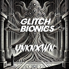 Glitch Bionics - UNKNXWN