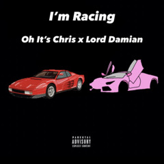 I'M RACING (FEAT. LORD DAMIAN) (PROD. OH IT'S CHRIS)