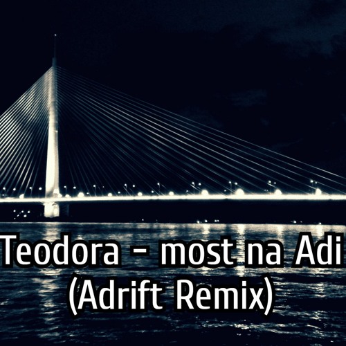 Stream Teodora - Most Na Adi (Adrift Remix) by Adrift | Listen online for  free on SoundCloud