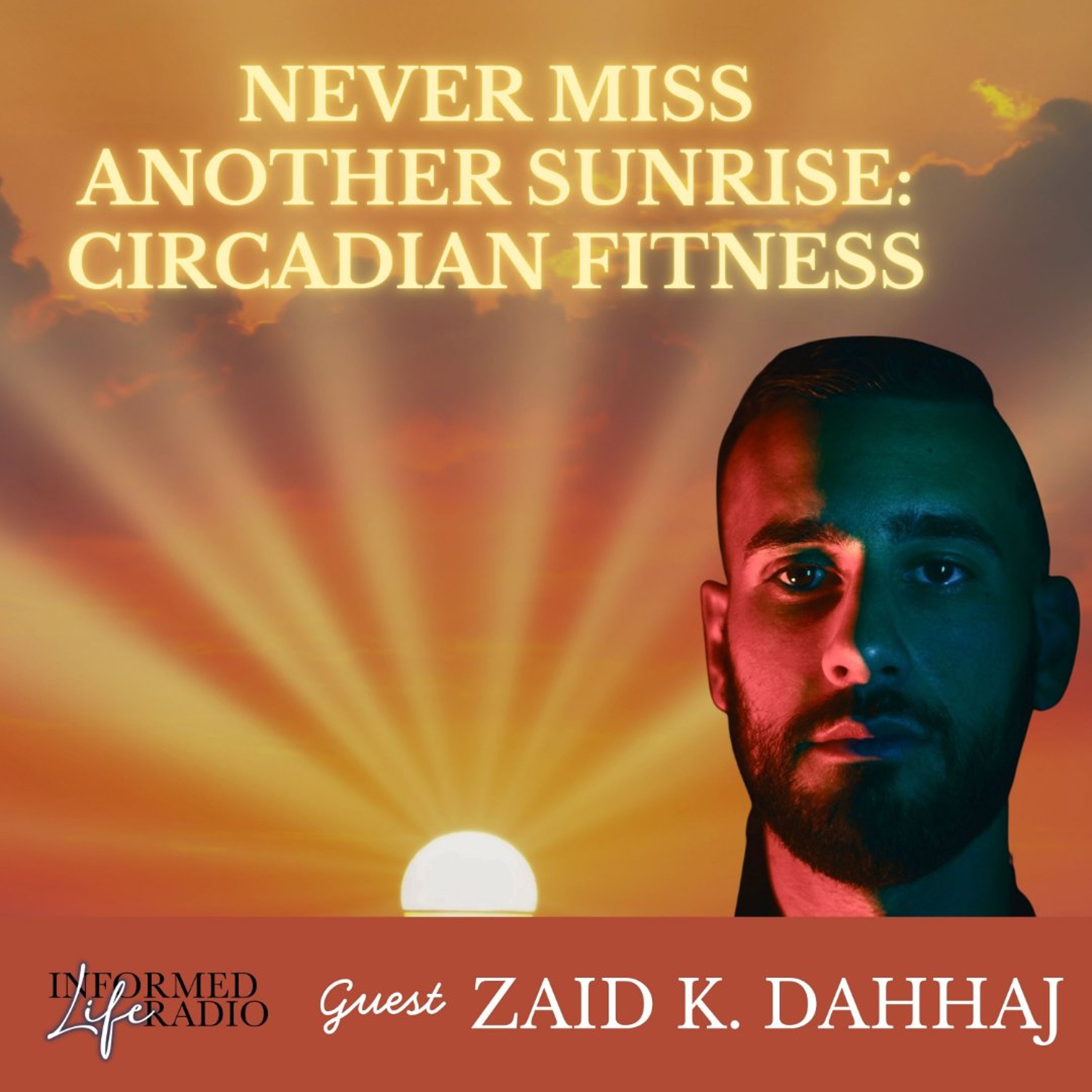 Informed Life Radio 09-25-26 Never Miss Another Sunrise: Circadian Fitness with Zaid K. Dahhaj