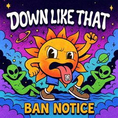 BAN NOTICE - Down Like That [FREE DL]