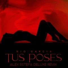 TUS POSES - NIO GARCIA (EXTENDED BASS VERSION ALEX ESTEPA DELUXE REMIX 95)