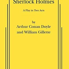 ✔️ [PDF] Download Sherlock Holmes: A Comedy in Two Acts by  Arthur Conan Doyle &  William Gillet