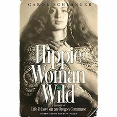 [DOWNLOAD] ⚡️ PDF Hippie Woman Wild A Memoir of Life & Love on an Oregon Commune