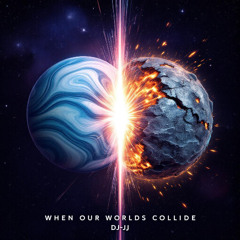 When Our Worlds Collide