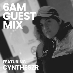 6AM Guest Mix: CYNTHESZR