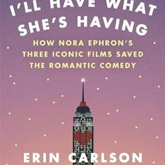[ACCESS] [EBOOK EPUB KINDLE PDF] I'll Have What She's Having: How Nora Ephron's Three Iconic Films S