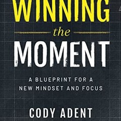 [PDF DOWNLOAD] Winning the Moment: A Blueprint for a New Mindset and Focus