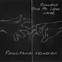 Roland420 ~ FREESTYLE RESUCITANDO RECUERDOS (prod. Mr. Lopez La vibree)