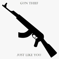 GUN THIEF - JUST LIKE YOU