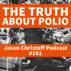 Podcast #161 - Jason Christoff - The Truth About Polio