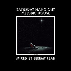 SATURDAY HANG OUT MELODIC HOUSE MIX BY JEREMY IZAD