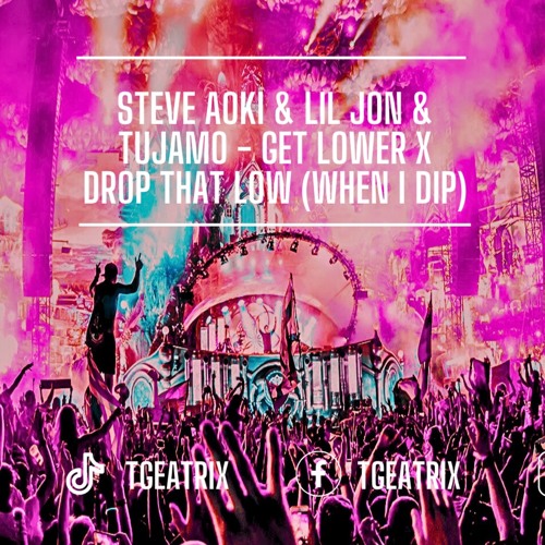 Steve Aoki & Lil Jon & Tujamo-Get Lower DropThatLow(Tgeatrix Mashup) [BUY=FREE DOWNLOAD]