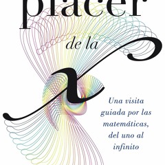 DOWNLOAD/PDF  El placer de la X: Una visita guiada por las matem?ticas, del uno