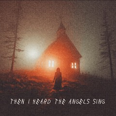 & Then I Heard the Angels Sing