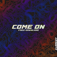 CLARKEY - COME ON (FREE DOWNLOAD)