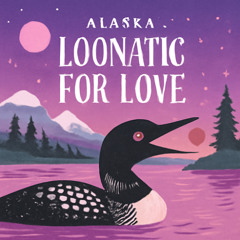 Alaska: Loonatic for Love