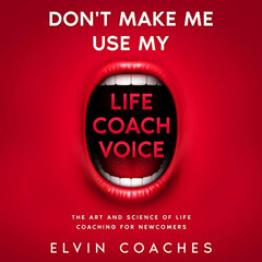 [DOWNLOAD] EBOOK 📖 Don't Make Me Use My Life Coach Voice: The Art and Science of Lif