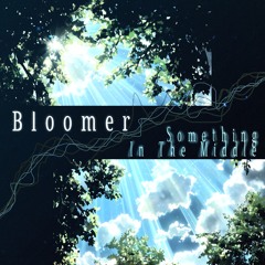 Bloomer - Something In The Middle