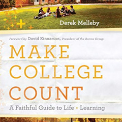 ACCESS EBOOK 💑 Make College Count: A Faithful Guide to Life and Learning by  Derek M