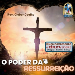 Pregação - O Poder Da Ressurreição - Rev. Cleber Coelho - 17.04.2022