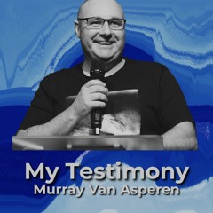 My Testimony -  Murray Van Asperen - 28.04.24