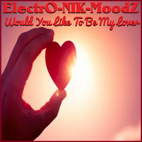 ElectrO-NIK-MoodZ - Would You Like To Be My Lover
