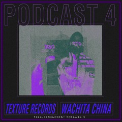 Wachita China - TextureRecords> Podcast 4