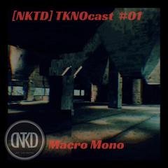 [NKTD] TKNOcast #01 - Macro Mono