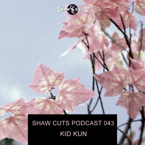 SHAW CUTS PODCAST 043 - KID KUN