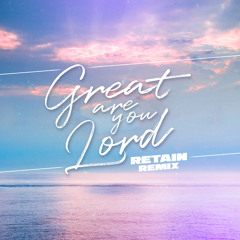 Great Are You Lord (Retain Remix)
