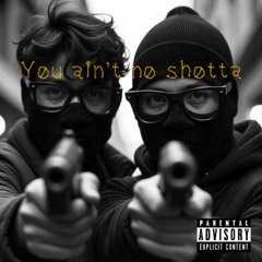 You ain't no shotta ft. JJUVIE